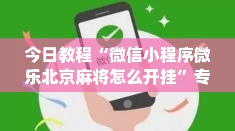 今日教程“微信小程序微乐北京麻将怎么开挂”专业师傅带你一起了解(确实有挂