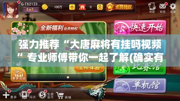 强力推荐“大唐麻将有挂吗视频”专业师傅带你一起了解(确实有挂