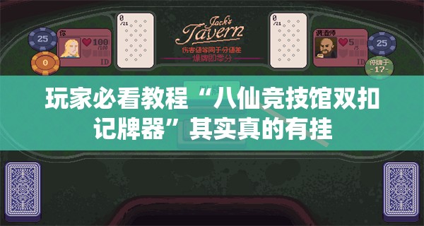 玩家必看教程“八仙竞技馆双扣记牌器	”其实真的有挂