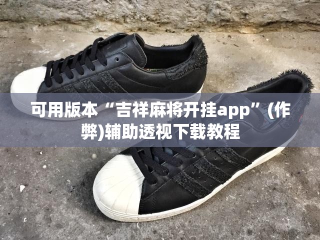 可用版本“吉祥麻将开挂app”(作弊)辅助透视下载教程