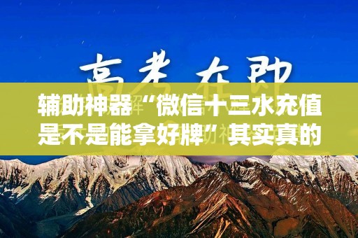 辅助神器“微信十三水充值是不是能拿好牌”其实真的有挂